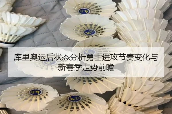 库里奥运后状态分析勇士进攻节奏变化与新赛季走势前瞻 - kaiyun